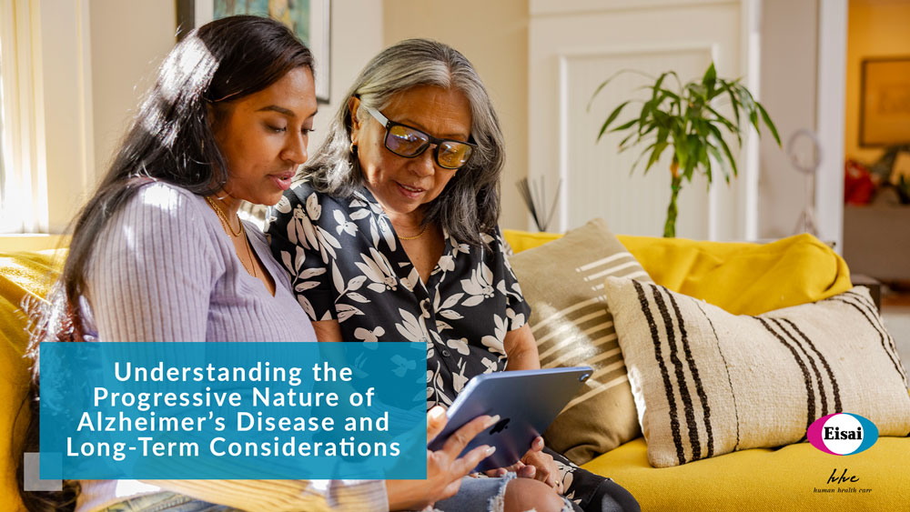Photo of two women looking at an iPad on a couch with the Eisai and hhc logos overlayed. Text says understanding the progressive nature of Alzheimer's disease and long term considerations.
